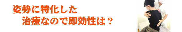 姿勢に特化した治療なので即効性は?